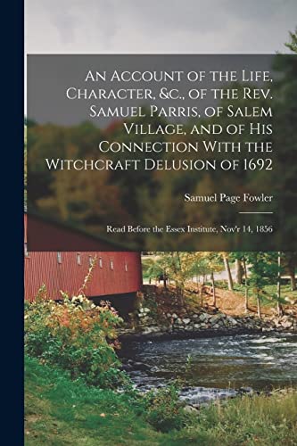 Stock image for An Account of the Life, Character, &c., of the Rev. Samuel Parris, of Salem Village, and of His Connection With the Witchcraft Delusion of 1692: Read for sale by GreatBookPrices