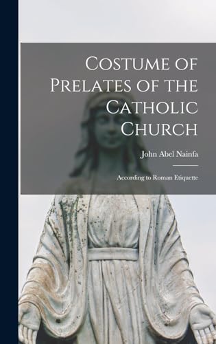 Stock image for Costume of Prelates of the Catholic Church: According to Roman Etiquette for sale by THE SAINT BOOKSTORE