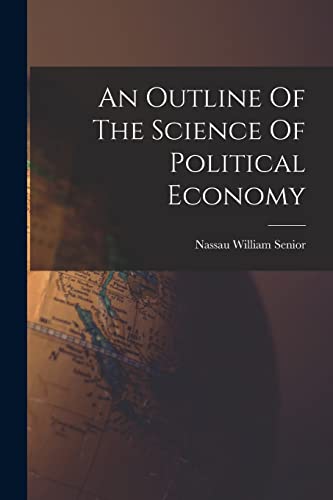 Imagen de archivo de An Outline Of The Science Of Political Economy a la venta por GreatBookPrices