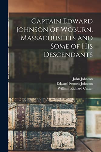 Beispielbild fr Captain Edward Johnson of Woburn, Massachusetts and Some of his Descendants zum Verkauf von GreatBookPrices