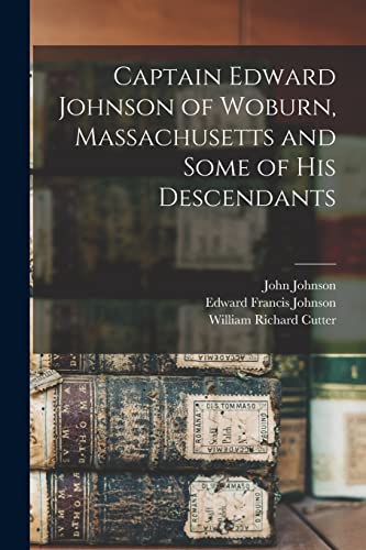 Imagen de archivo de Captain Edward Johnson of Woburn, Massachusetts and Some of his Descendants a la venta por GreatBookPrices