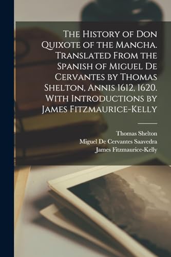 Imagen de archivo de The History of Don Quixote of the Mancha. Translated From the Spanish of Miguel de Cervantes by Thomas Shelton, Annis 1612, 1620. With Introductions b a la venta por GreatBookPrices