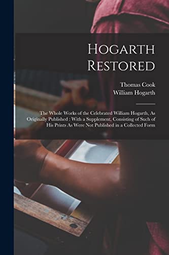 Stock image for Hogarth Restored: The Whole Works of the Celebrated William Hogarth, As Originally Published : With a Supplement, Consisting of Such of His Prints As for sale by GreatBookPrices