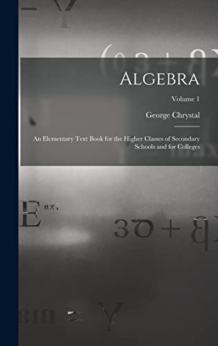 9781015698772: Algebra: An Elementary Text Book for the Higher Classes of Secondary Schools and for Colleges; Volume 1