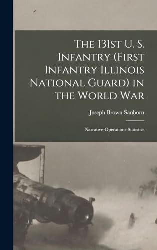 Stock image for The 131st U. S. Infantry (First Infantry Illinois National Guard) in the World war; Narrative-operations-statistics for sale by THE SAINT BOOKSTORE