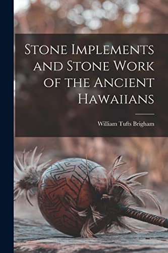 Stock image for Stone Implements and Stone Work of the Ancient Hawaiians for sale by GreatBookPrices