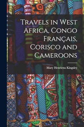Stock image for Travels in West Africa, Congo Franais, Corisco and Cameroons for sale by GreatBookPrices