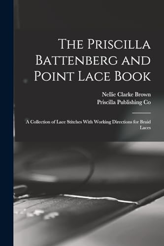 Stock image for The Priscilla Battenberg and Point Lace Book; a Collection of Lace Stitches With Working Directions for Braid Laces for sale by PBShop.store US