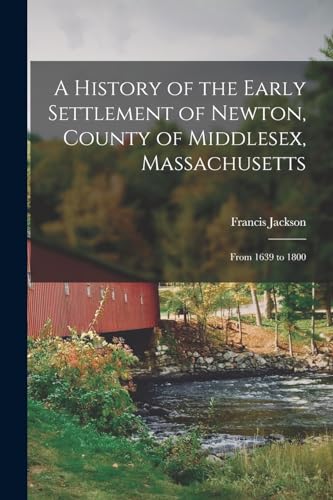 Beispielbild fr A History of the Early Settlement of Newton, County of Middlesex, Massachusetts zum Verkauf von PBShop.store US