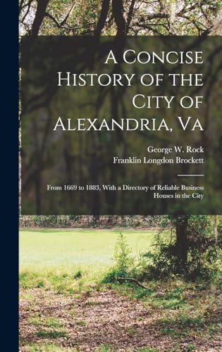 Beispielbild fr A Concise History of the City of Alexandria, Va: From 1669 to 1883, With a Directory of Reliable Business Houses in the City zum Verkauf von THE SAINT BOOKSTORE