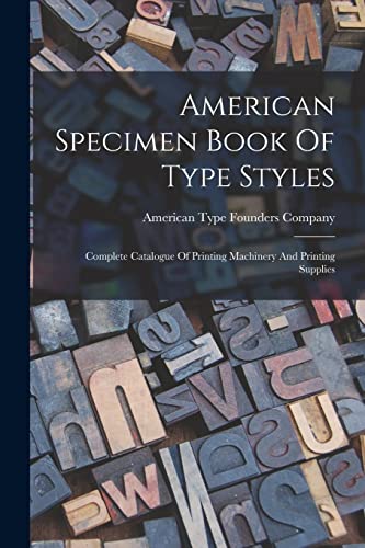 Stock image for American Specimen Book Of Type Styles: Complete Catalogue Of Printing Machinery And Printing Supplies for sale by THE SAINT BOOKSTORE