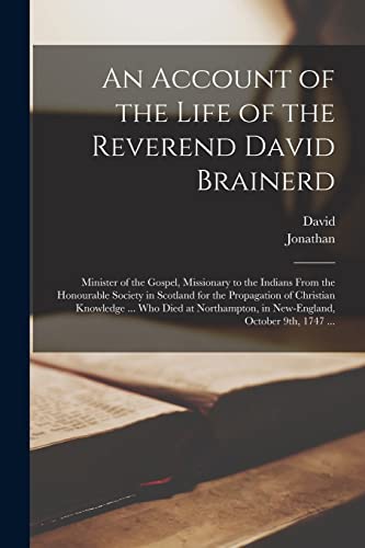 Imagen de archivo de An Account of the Life of the Reverend David Brainerd: Minister of the Gospel, Missionary to the Indians From the Honourable Society in Scotland for t a la venta por GreatBookPrices