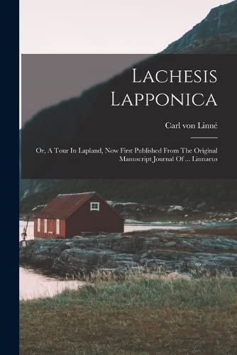 Imagen de archivo de Lachesis Lapponica: Or, A Tour In Lapland, Now First Published From The Original Manuscript Journal Of . Linnaeus a la venta por THE SAINT BOOKSTORE