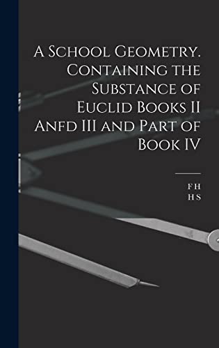 Imagen de archivo de A School Geometry. Containing the Substance of Euclid Books II Anfd III and Part of Book IV a la venta por ALLBOOKS1