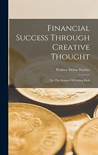 Stock image for Financial Success Through Creative Thought: Or, The Science Of Getting Rich for sale by THE SAINT BOOKSTORE