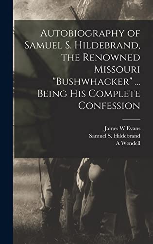 Beispielbild fr Autobiography of Samuel S. Hildebrand, the Renowned Missouri bushwhacker . Being his Complete Confession zum Verkauf von GreatBookPrices