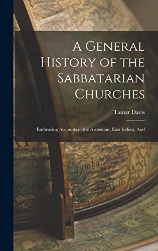 Imagen de archivo de A General History of the Sabbatarian Churches; Embracing Accounts of the Armenian, East Indian, And a la venta por GreatBookPrices