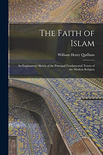 Stock image for The Faith of Islam: An Explanatory Sketch of the Principal Fundamental Tenets of the Moslem Religion for sale by THE SAINT BOOKSTORE