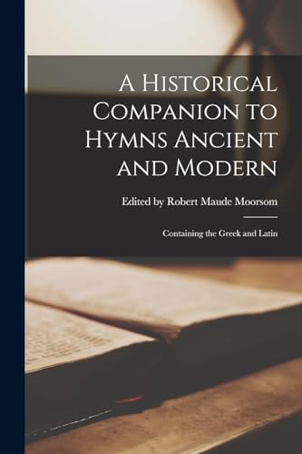 Stock image for A Historical Companion to Hymns Ancient and Modern: Containing the Greek and Latin for sale by GreatBookPrices