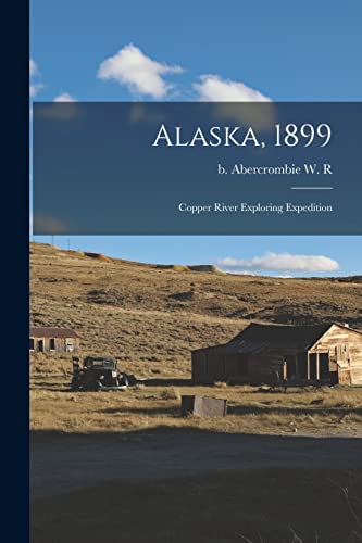 Imagen de archivo de Alaska, 1899: Copper River Exploring Expedition a la venta por GreatBookPrices