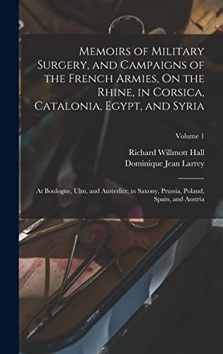 Stock image for Memoirs of Military Surgery, and Campaigns of the French Armies, On the Rhine, in Corsica, Catalonia, Egypt, and Syria; at Boulogne, Ulm, and Austerlitz; in Saxony, Prussia, Poland, Spain, and Austria; Volume 1 for sale by PBShop.store US