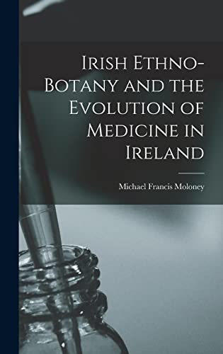 Stock image for Irish Ethno-botany and the Evolution of Medicine in Ireland for sale by THE SAINT BOOKSTORE