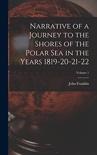 Imagen de archivo de Narrative of a Journey to the Shores of the Polar Sea in the Years 1819-20-21-22; Volume 1 a la venta por GreatBookPrices