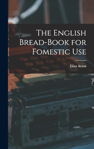 Stock image for The English Bread-Book for Fomestic Use for sale by THE SAINT BOOKSTORE