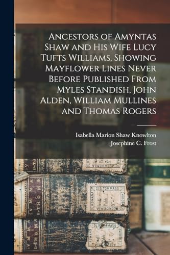 Imagen de archivo de Ancestors of Amyntas Shaw and His Wife Lucy Tufts Williams, Showing Mayflower Lines Never Before Published From Myles Standish, John Alden, William Mullines and Thomas Rogers a la venta por PBShop.store US