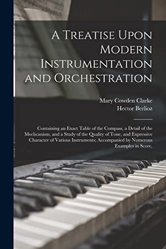 9781015730786: A Treatise Upon Modern Instrumentation and Orchestration: Containing an Exact Table of the Compass, a Detail of the Mechcanism, and a Study of the ... Accompanied by Numerous Examples in Score,