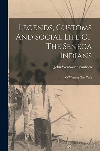 9781015730809: Legends, Customs And Social Life Of The Seneca Indians: Of Western New York