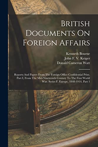 Imagen de archivo de British Documents On Foreign Affairs: Reports And Papers From The Foreign Office Confidential Print. Part I, From The Mid-nineteenth Century To The First World War. Series F, Europe, 1848-1914, Part 1 a la venta por THE SAINT BOOKSTORE