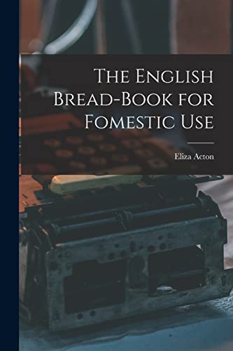 Stock image for The English Bread-Book for Fomestic Use for sale by GreatBookPrices