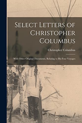 Stock image for Select Letters of Christopher Columbus: With Other Original Documents, Relating to His Four Voyages for sale by GreatBookPrices