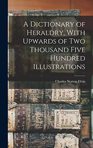 Beispielbild fr A Dictionary of Heraldry, With Upwards of two Thousand Five Hundred Illustrations zum Verkauf von THE SAINT BOOKSTORE