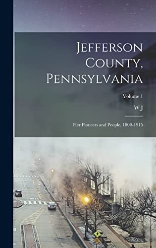 Stock image for Jefferson County, Pennsylvania: Her Pioneers and People, 1800-1915; Volume 1 for sale by GreatBookPrices