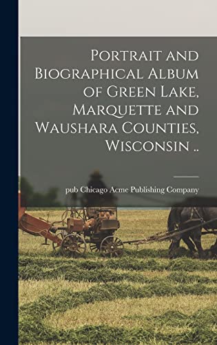 Stock image for Portrait and Biographical Album of Green Lake, Marquette and Waushara Counties, Wisconsin . for sale by PBShop.store US