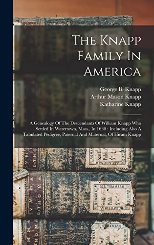 Stock image for The Knapp Family In America: A Genealogy Of The Descendants Of William Knapp Who Settled In Watertown, Mass., In 1630: Including Also A Tabulated Pedigree, Paternal And Maternal, Of Hiram Knapp for sale by THE SAINT BOOKSTORE