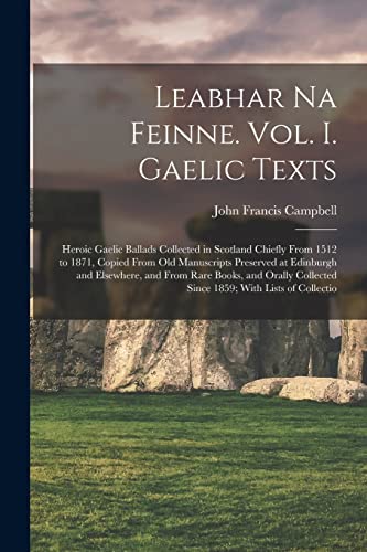 Imagen de archivo de Leabhar Na Feinne. Vol. I. Gaelic Texts: Heroic Gaelic Ballads Collected in Scotland Chiefly From 1512 to 1871, Copied From Old Manuscripts Preserved a la venta por GreatBookPrices