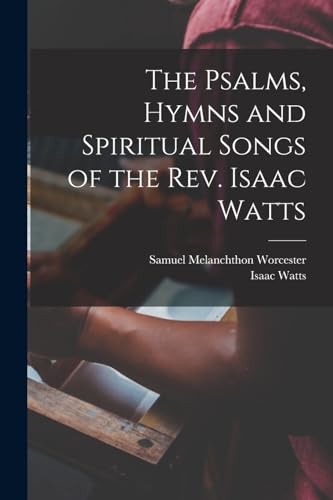 Stock image for The Psalms, Hymns and Spiritual Songs of the Rev. Isaac Watts for sale by GreatBookPrices