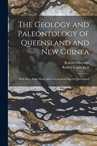 Imagen de archivo de The Geology and Paleontology of Queensland and New Guinea: With Sixty-Eight Plates and a Geological Map of Queensland a la venta por GreatBookPrices