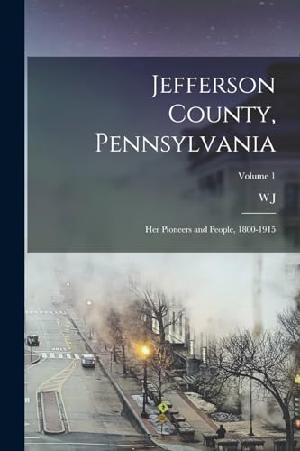 Beispielbild fr Jefferson County, Pennsylvania: Her Pioneers and People, 1800-1915; Volume 1 zum Verkauf von GreatBookPrices