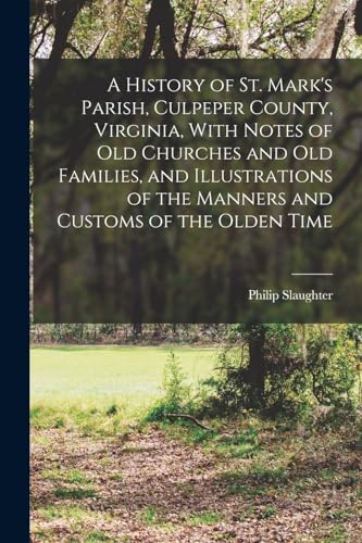 9781015741461: A History of St. Mark's Parish, Culpeper County, Virginia, With Notes of old Churches and old Families, and Illustrations of the Manners and Customs of the Olden Time