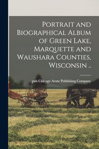 Stock image for Portrait and Biographical Album of Green Lake, Marquette and Waushara Counties, Wisconsin . for sale by PBShop.store US