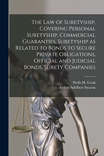 

The law of Suretyship, Covering Personal Suretyship, Commercial Guaranties, Suretyship as Related to Bonds to Secure Private Obligations, Official and