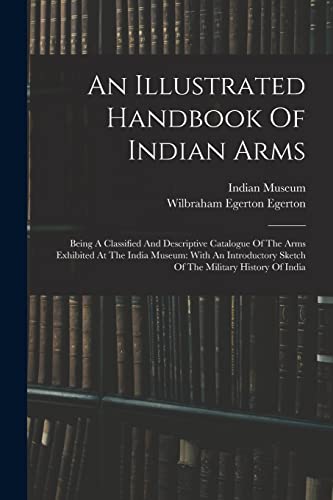 Stock image for An Illustrated Handbook Of Indian Arms: Being A Classified And Descriptive Catalogue Of The Arms Exhibited At The India Museum: With An Introductory S for sale by Chiron Media