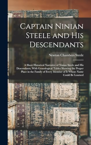 Beispielbild fr Captain Ninian Steele and his Descendants: A Short Historical Narrative of Ninian Steele and his Descendants, With Genealogical Tables Showing the Proper Place in the Family of Every Member of it Whose Name Could be Learned zum Verkauf von THE SAINT BOOKSTORE