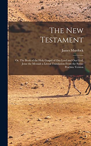 Stock image for The New Testament: Or, The Book of the Holy Gospel of our Lord and our God, Jesus the Messiah a Literal Translation From the Syriac Peschito Version for sale by THE SAINT BOOKSTORE