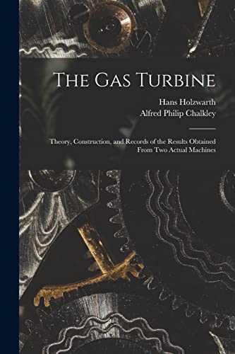 Beispielbild fr The Gas Turbine: Theory, Construction, and Records of the Results Obtained From Two Actual Machines zum Verkauf von GreatBookPrices