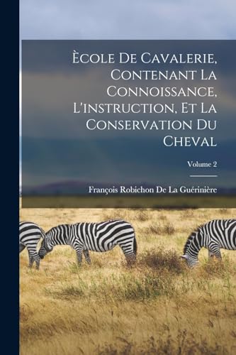 Stock image for cole De Cavalerie, Contenant La Connoissance, L'instruction, Et La Conservation Du Cheval; Volume 2 for sale by PBShop.store US
